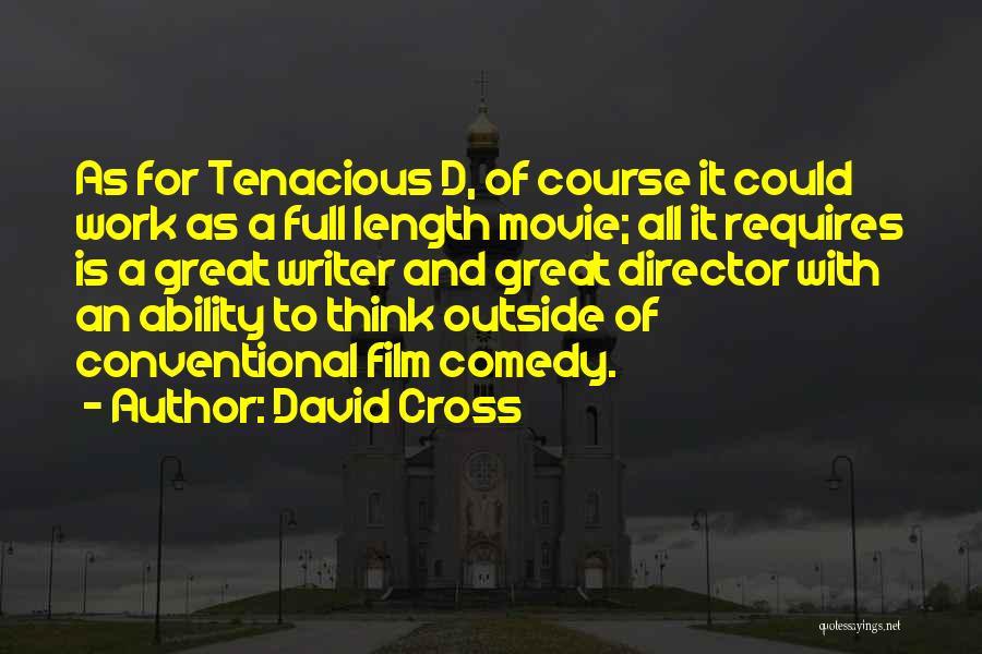 David Cross Quotes: As For Tenacious D, Of Course It Could Work As A Full Length Movie; All It Requires Is A Great