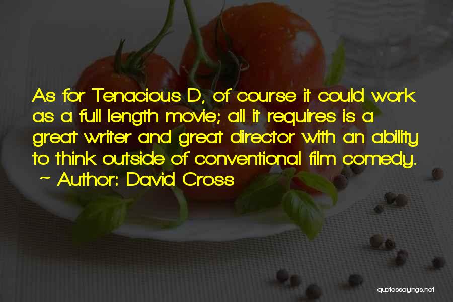 David Cross Quotes: As For Tenacious D, Of Course It Could Work As A Full Length Movie; All It Requires Is A Great