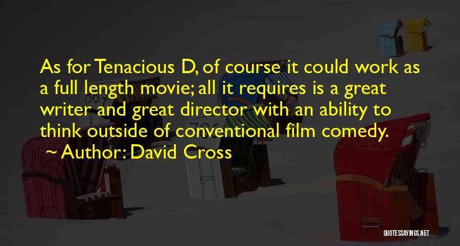 David Cross Quotes: As For Tenacious D, Of Course It Could Work As A Full Length Movie; All It Requires Is A Great