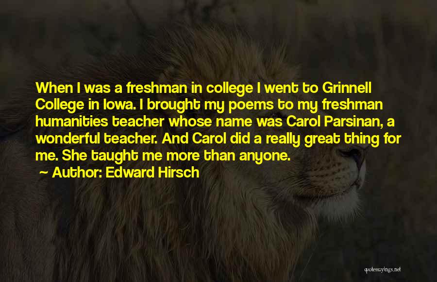 Edward Hirsch Quotes: When I Was A Freshman In College I Went To Grinnell College In Iowa. I Brought My Poems To My