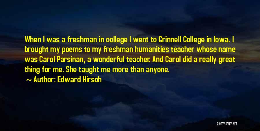 Edward Hirsch Quotes: When I Was A Freshman In College I Went To Grinnell College In Iowa. I Brought My Poems To My