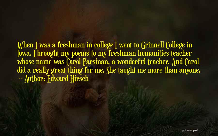 Edward Hirsch Quotes: When I Was A Freshman In College I Went To Grinnell College In Iowa. I Brought My Poems To My