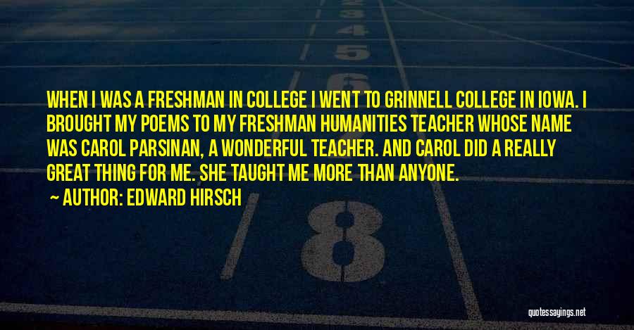 Edward Hirsch Quotes: When I Was A Freshman In College I Went To Grinnell College In Iowa. I Brought My Poems To My