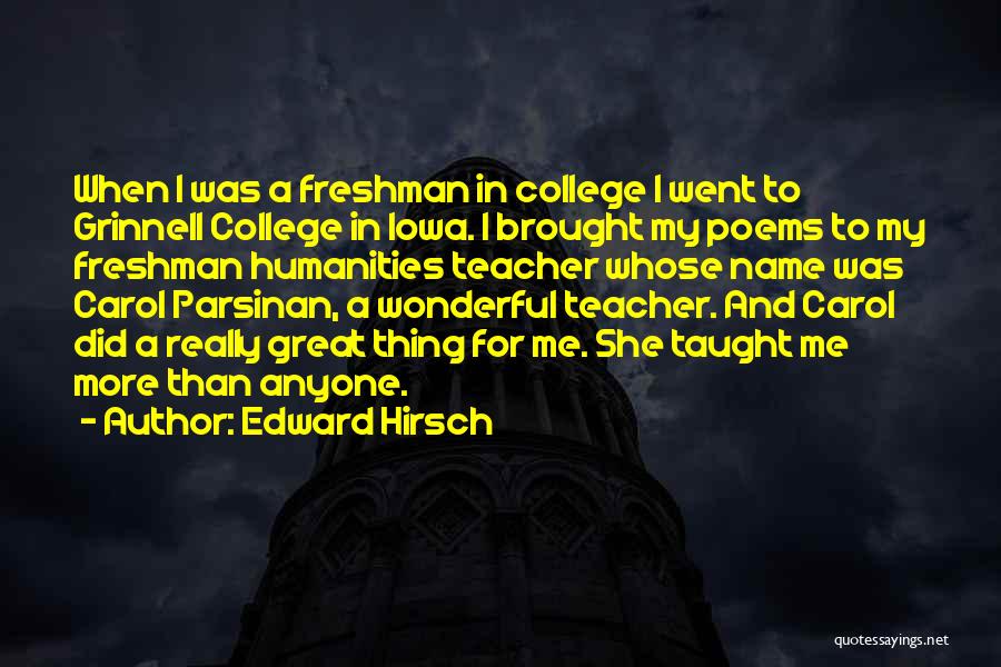 Edward Hirsch Quotes: When I Was A Freshman In College I Went To Grinnell College In Iowa. I Brought My Poems To My
