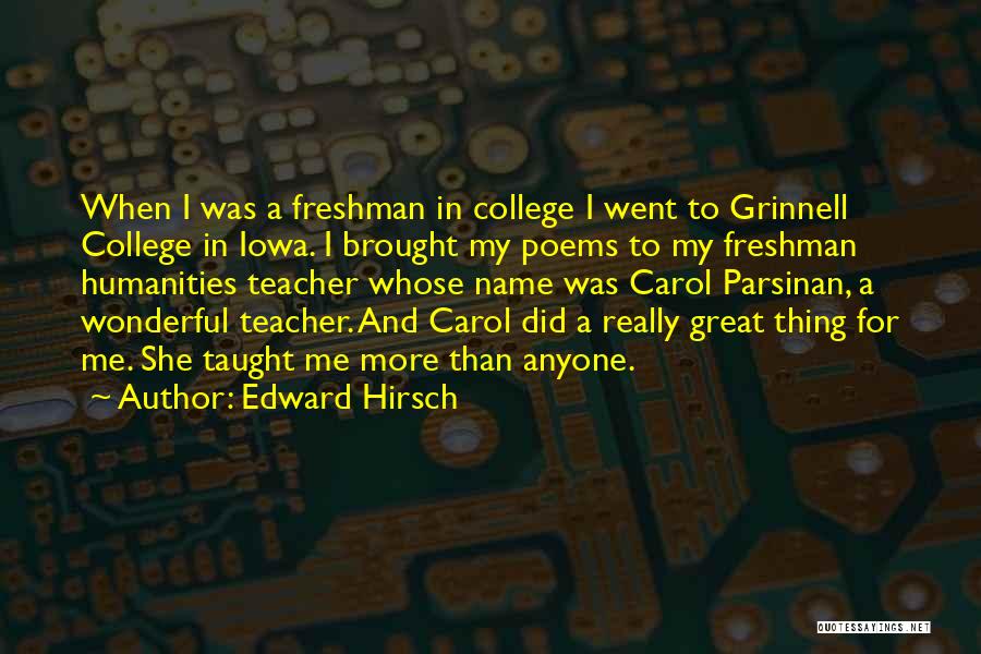 Edward Hirsch Quotes: When I Was A Freshman In College I Went To Grinnell College In Iowa. I Brought My Poems To My