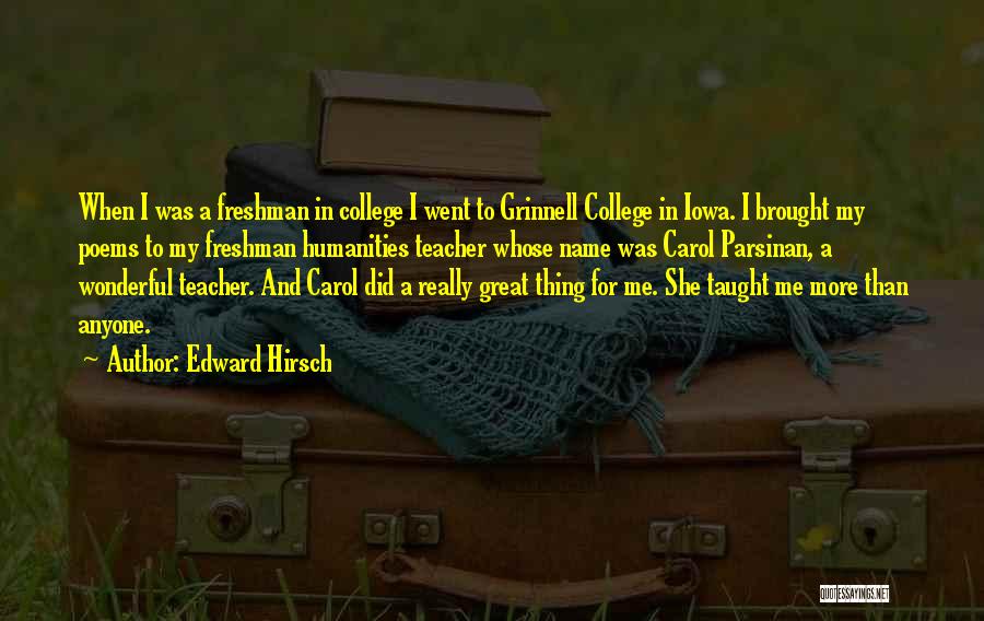 Edward Hirsch Quotes: When I Was A Freshman In College I Went To Grinnell College In Iowa. I Brought My Poems To My