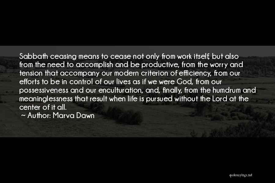 Marva Dawn Quotes: Sabbath Ceasing Means To Cease Not Only From Work Itself, But Also From The Need To Accomplish And Be Productive,