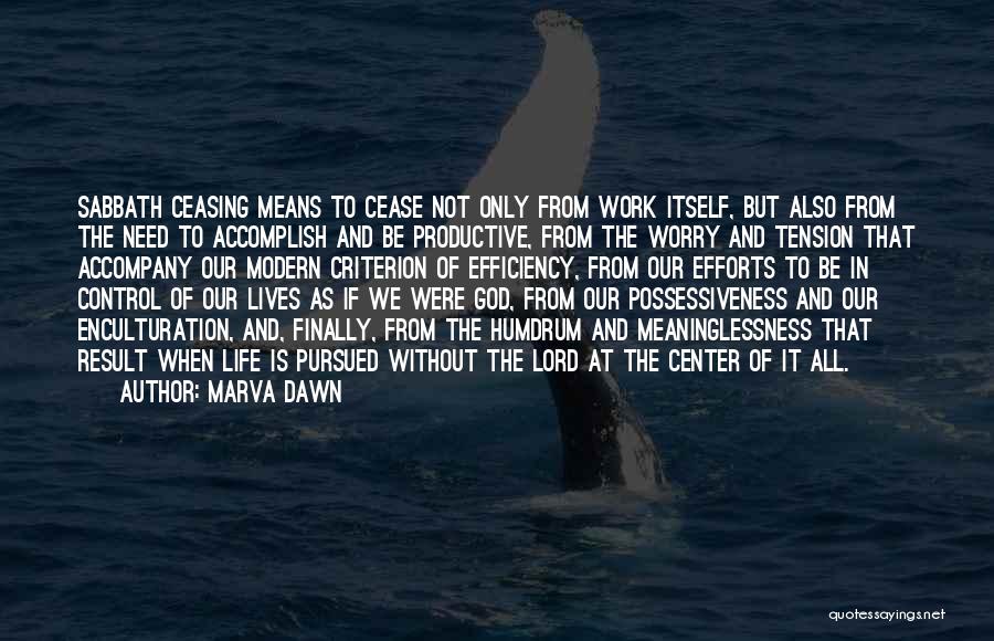 Marva Dawn Quotes: Sabbath Ceasing Means To Cease Not Only From Work Itself, But Also From The Need To Accomplish And Be Productive,