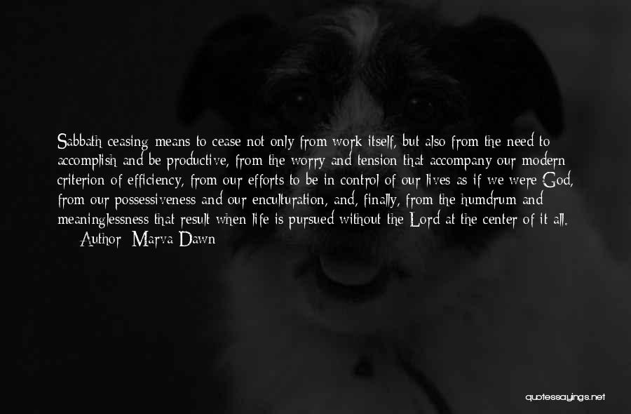 Marva Dawn Quotes: Sabbath Ceasing Means To Cease Not Only From Work Itself, But Also From The Need To Accomplish And Be Productive,