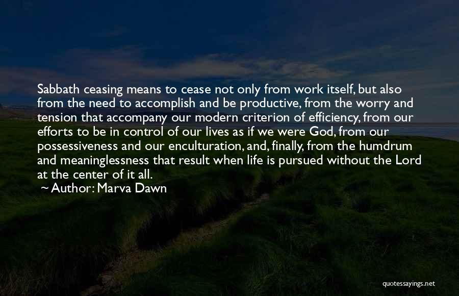 Marva Dawn Quotes: Sabbath Ceasing Means To Cease Not Only From Work Itself, But Also From The Need To Accomplish And Be Productive,