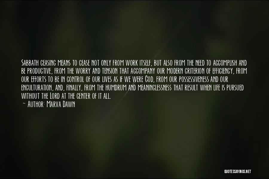 Marva Dawn Quotes: Sabbath Ceasing Means To Cease Not Only From Work Itself, But Also From The Need To Accomplish And Be Productive,