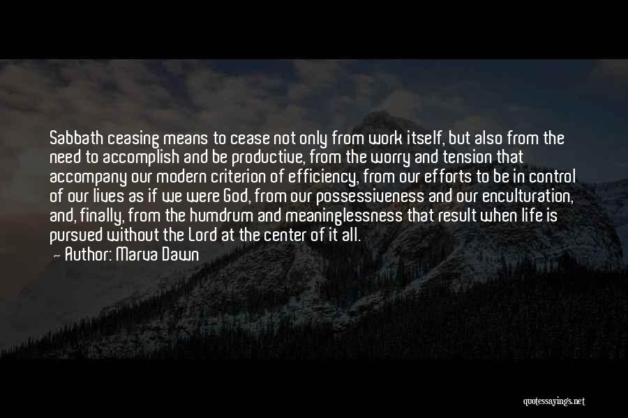 Marva Dawn Quotes: Sabbath Ceasing Means To Cease Not Only From Work Itself, But Also From The Need To Accomplish And Be Productive,