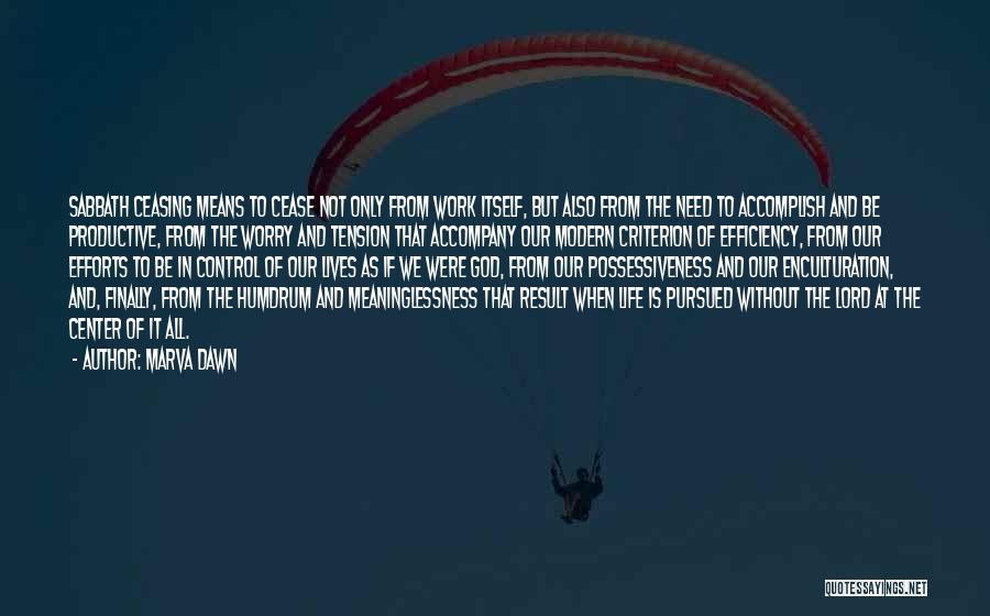 Marva Dawn Quotes: Sabbath Ceasing Means To Cease Not Only From Work Itself, But Also From The Need To Accomplish And Be Productive,