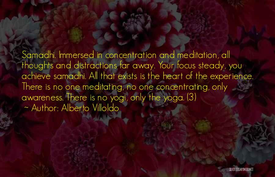 Alberto Villoldo Quotes: Samadhi. Immersed In Concentration And Meditation, All Thoughts And Distractions Far Away. Your Focus Steady, You Achieve Samadhi. All That