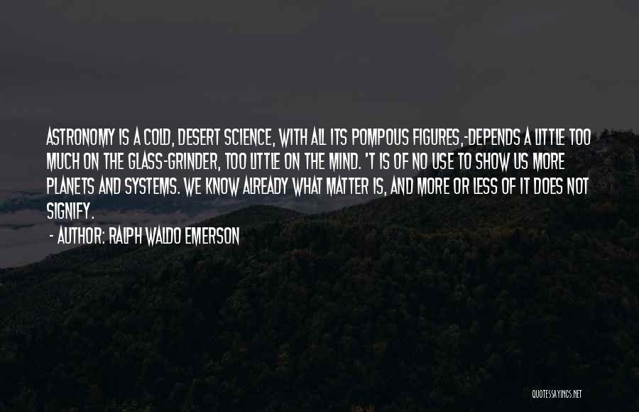 Ralph Waldo Emerson Quotes: Astronomy Is A Cold, Desert Science, With All Its Pompous Figures,-depends A Little Too Much On The Glass-grinder, Too Little