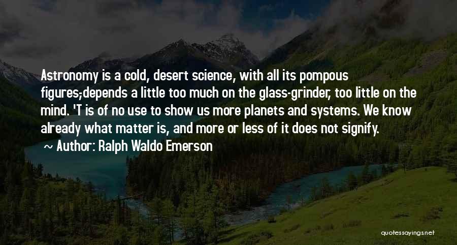 Ralph Waldo Emerson Quotes: Astronomy Is A Cold, Desert Science, With All Its Pompous Figures,-depends A Little Too Much On The Glass-grinder, Too Little