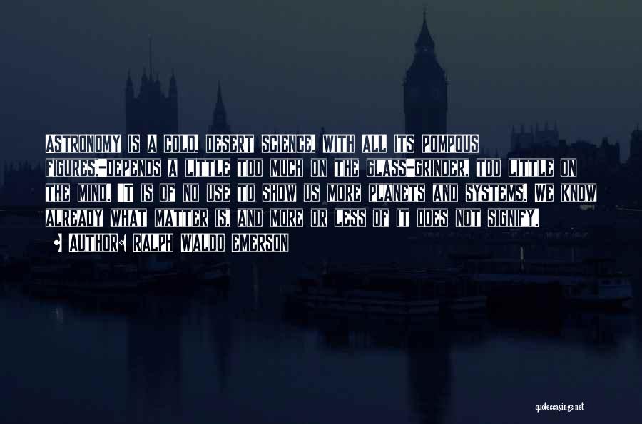 Ralph Waldo Emerson Quotes: Astronomy Is A Cold, Desert Science, With All Its Pompous Figures,-depends A Little Too Much On The Glass-grinder, Too Little