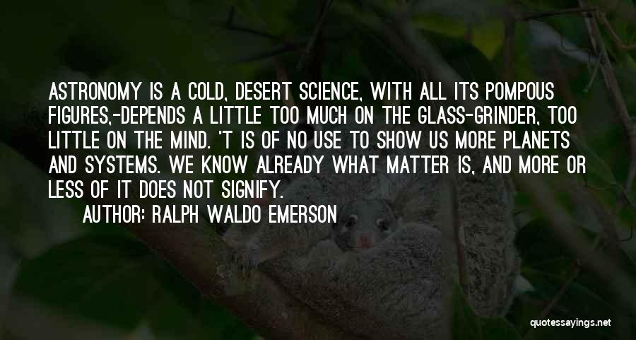 Ralph Waldo Emerson Quotes: Astronomy Is A Cold, Desert Science, With All Its Pompous Figures,-depends A Little Too Much On The Glass-grinder, Too Little