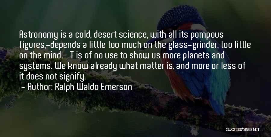 Ralph Waldo Emerson Quotes: Astronomy Is A Cold, Desert Science, With All Its Pompous Figures,-depends A Little Too Much On The Glass-grinder, Too Little