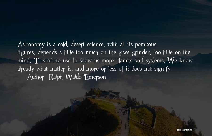 Ralph Waldo Emerson Quotes: Astronomy Is A Cold, Desert Science, With All Its Pompous Figures,-depends A Little Too Much On The Glass-grinder, Too Little