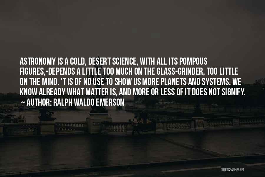 Ralph Waldo Emerson Quotes: Astronomy Is A Cold, Desert Science, With All Its Pompous Figures,-depends A Little Too Much On The Glass-grinder, Too Little