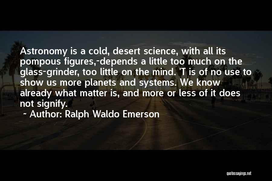 Ralph Waldo Emerson Quotes: Astronomy Is A Cold, Desert Science, With All Its Pompous Figures,-depends A Little Too Much On The Glass-grinder, Too Little