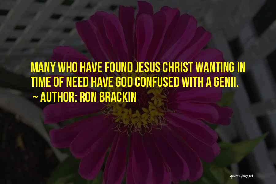 Ron Brackin Quotes: Many Who Have Found Jesus Christ Wanting In Time Of Need Have God Confused With A Genii.