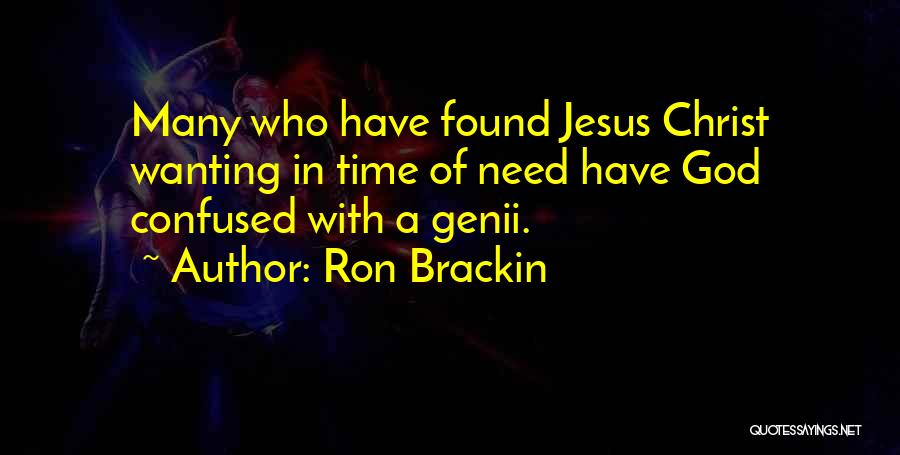 Ron Brackin Quotes: Many Who Have Found Jesus Christ Wanting In Time Of Need Have God Confused With A Genii.