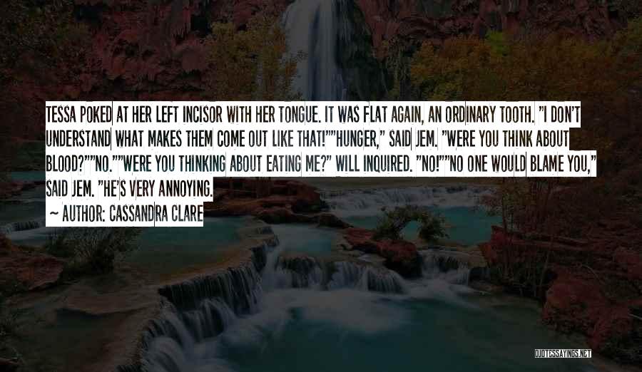 Cassandra Clare Quotes: Tessa Poked At Her Left Incisor With Her Tongue. It Was Flat Again, An Ordinary Tooth. I Don't Understand What