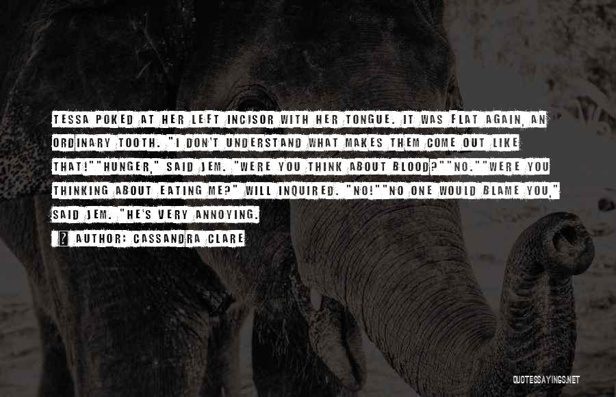 Cassandra Clare Quotes: Tessa Poked At Her Left Incisor With Her Tongue. It Was Flat Again, An Ordinary Tooth. I Don't Understand What