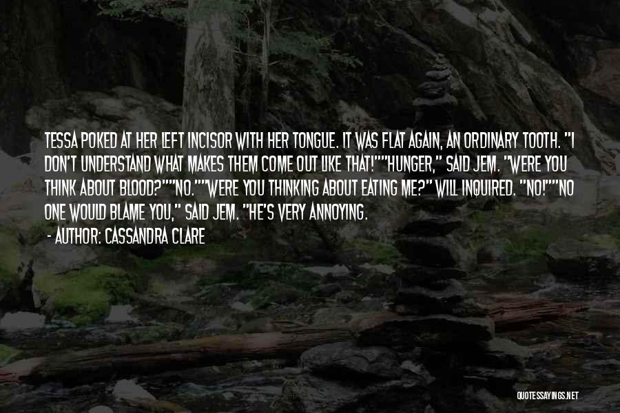 Cassandra Clare Quotes: Tessa Poked At Her Left Incisor With Her Tongue. It Was Flat Again, An Ordinary Tooth. I Don't Understand What