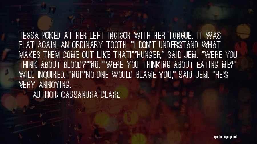 Cassandra Clare Quotes: Tessa Poked At Her Left Incisor With Her Tongue. It Was Flat Again, An Ordinary Tooth. I Don't Understand What