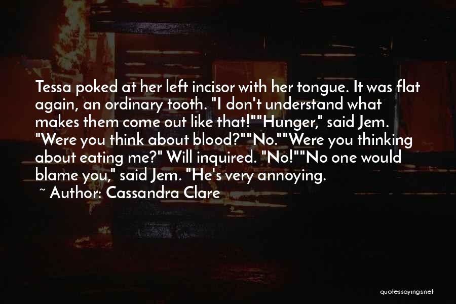 Cassandra Clare Quotes: Tessa Poked At Her Left Incisor With Her Tongue. It Was Flat Again, An Ordinary Tooth. I Don't Understand What