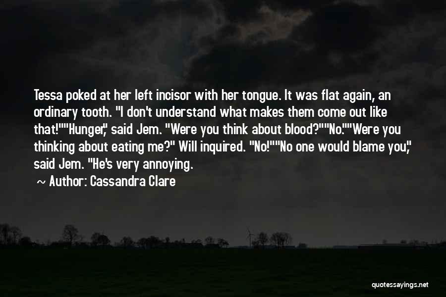 Cassandra Clare Quotes: Tessa Poked At Her Left Incisor With Her Tongue. It Was Flat Again, An Ordinary Tooth. I Don't Understand What