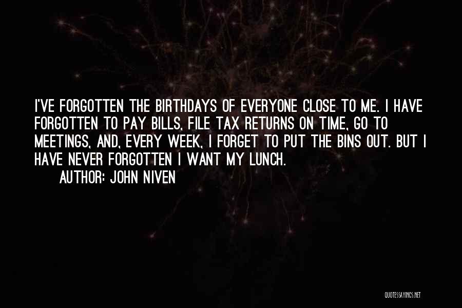 John Niven Quotes: I've Forgotten The Birthdays Of Everyone Close To Me. I Have Forgotten To Pay Bills, File Tax Returns On Time,