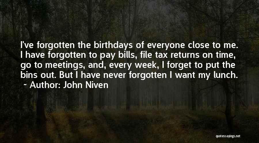 John Niven Quotes: I've Forgotten The Birthdays Of Everyone Close To Me. I Have Forgotten To Pay Bills, File Tax Returns On Time,