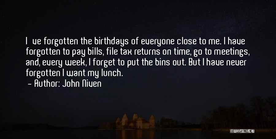 John Niven Quotes: I've Forgotten The Birthdays Of Everyone Close To Me. I Have Forgotten To Pay Bills, File Tax Returns On Time,