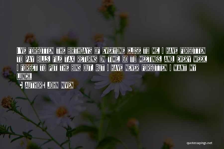 John Niven Quotes: I've Forgotten The Birthdays Of Everyone Close To Me. I Have Forgotten To Pay Bills, File Tax Returns On Time,