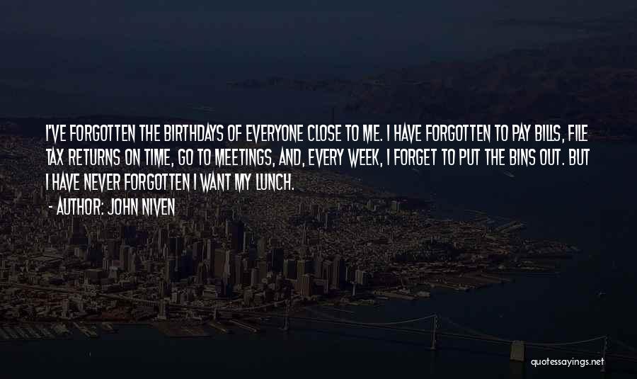 John Niven Quotes: I've Forgotten The Birthdays Of Everyone Close To Me. I Have Forgotten To Pay Bills, File Tax Returns On Time,