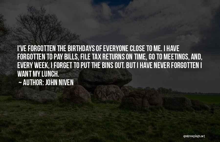 John Niven Quotes: I've Forgotten The Birthdays Of Everyone Close To Me. I Have Forgotten To Pay Bills, File Tax Returns On Time,