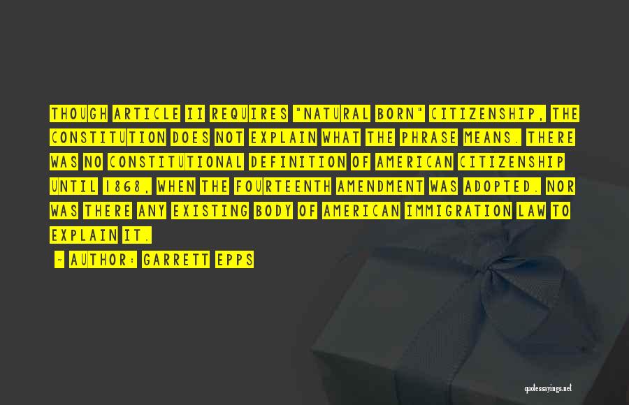 Garrett Epps Quotes: Though Article Ii Requires Natural Born Citizenship, The Constitution Does Not Explain What The Phrase Means. There Was No Constitutional