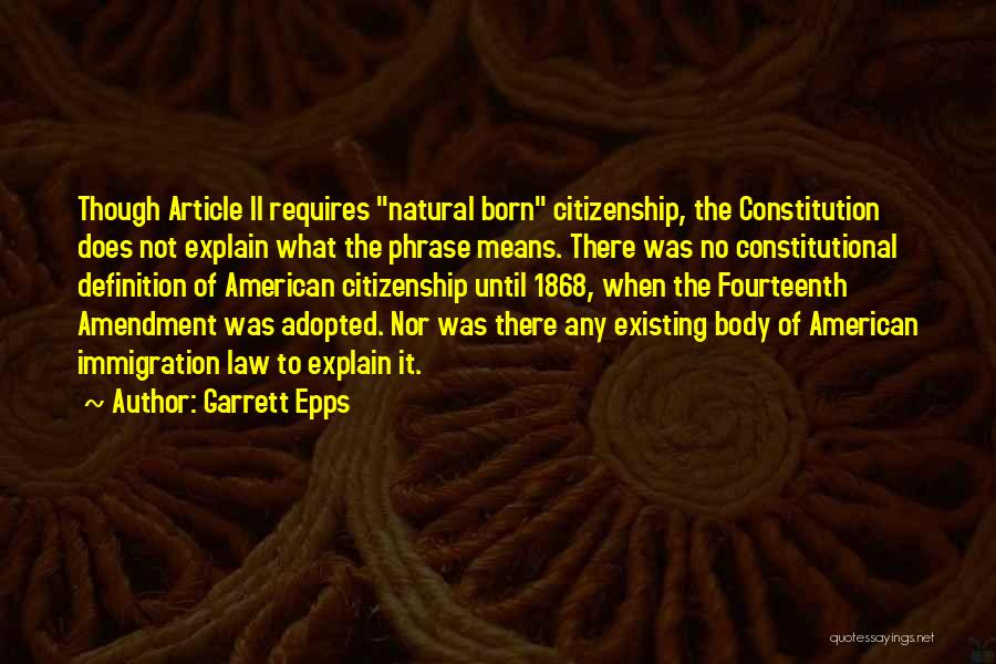 Garrett Epps Quotes: Though Article Ii Requires Natural Born Citizenship, The Constitution Does Not Explain What The Phrase Means. There Was No Constitutional