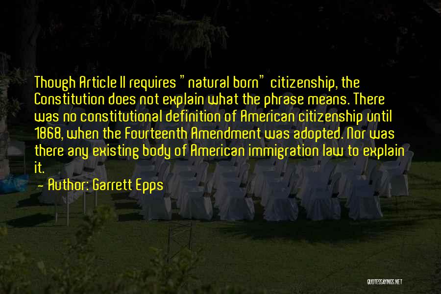 Garrett Epps Quotes: Though Article Ii Requires Natural Born Citizenship, The Constitution Does Not Explain What The Phrase Means. There Was No Constitutional