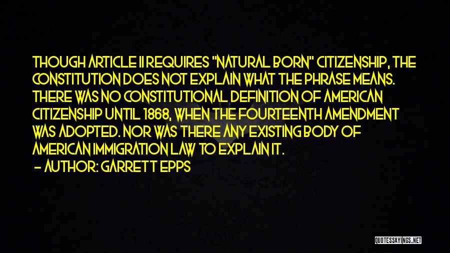 Garrett Epps Quotes: Though Article Ii Requires Natural Born Citizenship, The Constitution Does Not Explain What The Phrase Means. There Was No Constitutional