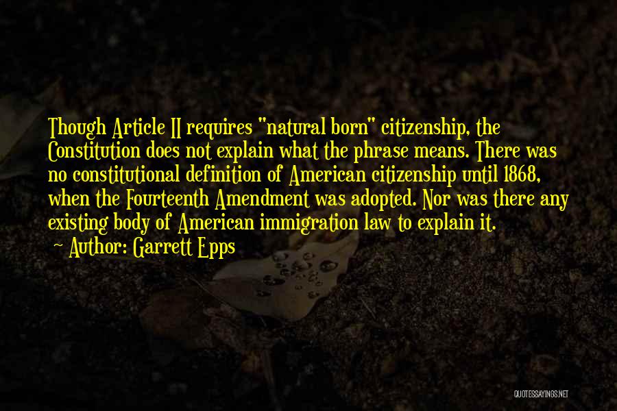 Garrett Epps Quotes: Though Article Ii Requires Natural Born Citizenship, The Constitution Does Not Explain What The Phrase Means. There Was No Constitutional