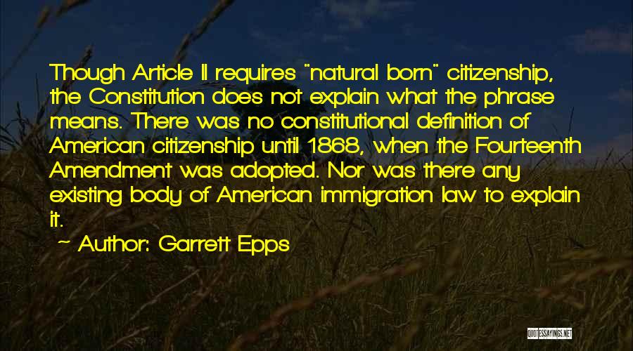 Garrett Epps Quotes: Though Article Ii Requires Natural Born Citizenship, The Constitution Does Not Explain What The Phrase Means. There Was No Constitutional