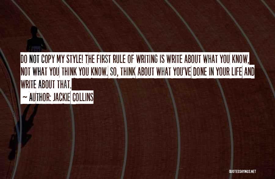 Jackie Collins Quotes: Do Not Copy My Style! The First Rule Of Writing Is Write About What You Know, Not What You Think