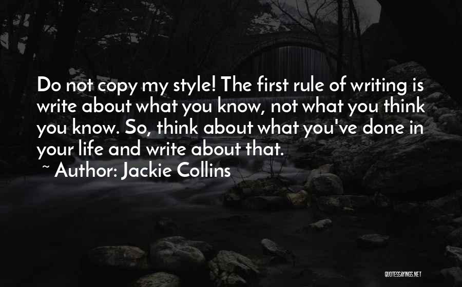 Jackie Collins Quotes: Do Not Copy My Style! The First Rule Of Writing Is Write About What You Know, Not What You Think