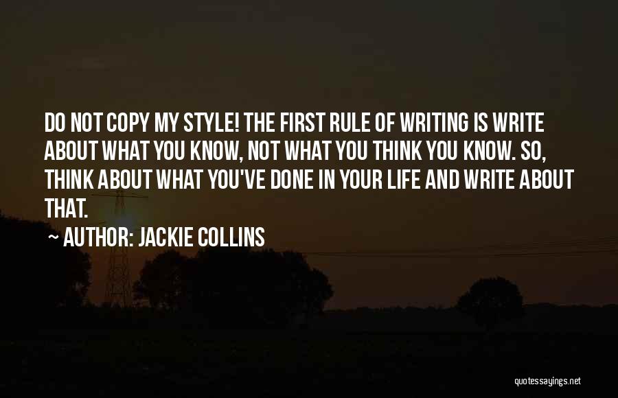 Jackie Collins Quotes: Do Not Copy My Style! The First Rule Of Writing Is Write About What You Know, Not What You Think