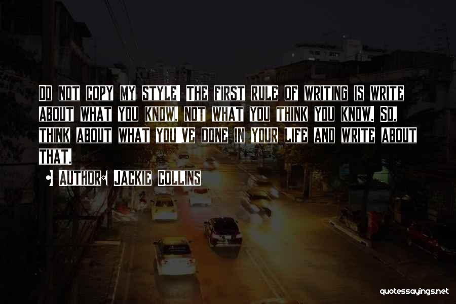 Jackie Collins Quotes: Do Not Copy My Style! The First Rule Of Writing Is Write About What You Know, Not What You Think